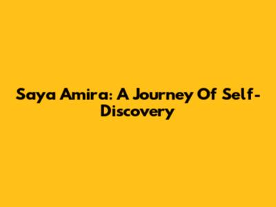 Saya Amira: A Journey Of Self-Discovery