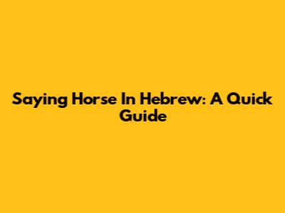 Saying "Horse" In Hebrew: A Quick Guide