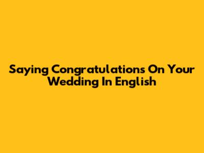 Saying Congratulations On Your Wedding In English