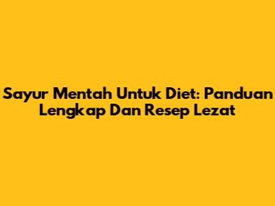 Sayur Mentah Untuk Diet: Panduan Lengkap Dan Resep Lezat