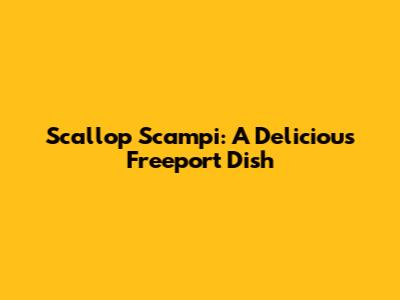 Scallop Scampi: A Delicious Freeport Dish
