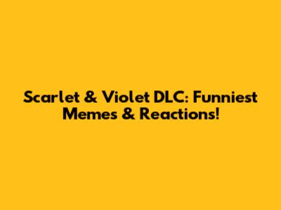 Scarlet & Violet DLC: Funniest Memes & Reactions!