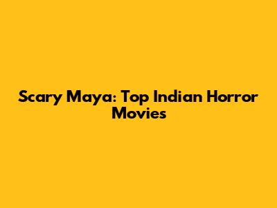 Scary Maya: Top Indian Horror Movies