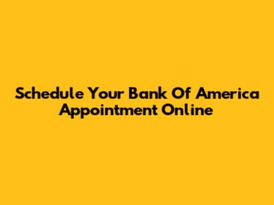 Schedule Your Bank Of America Appointment Online