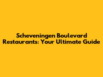 Scheveningen Boulevard Restaurants: Your Ultimate Guide