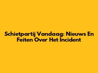 Schietpartij Vandaag: Nieuws En Feiten Over Het Incident