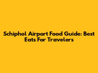 Schiphol Airport Food Guide: Best Eats For Travelers