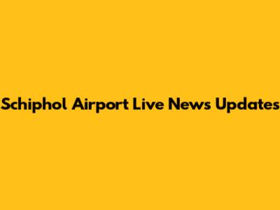 Schiphol Airport Live News Updates