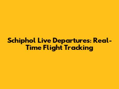 Schiphol Live Departures: Real-Time Flight Tracking
