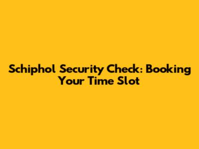 Schiphol Security Check: Booking Your Time Slot