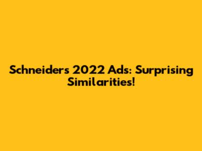 Schneider's 2022 Ads: Surprising Similarities!