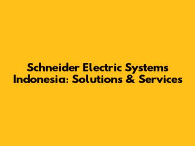 Schneider Electric Systems Indonesia: Solutions & Services