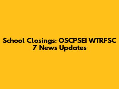 School Closings: OSCPSEI WTRFSC 7 News Updates