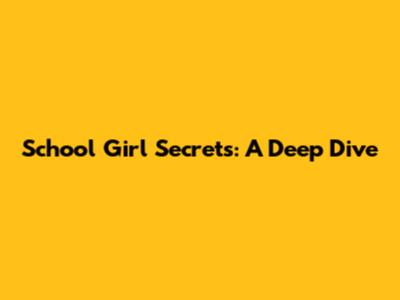 School Girl Secrets: A Deep Dive