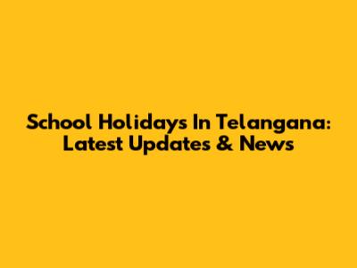 School Holidays In Telangana: Latest Updates & News