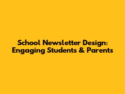 School Newsletter Design: Engaging Students & Parents