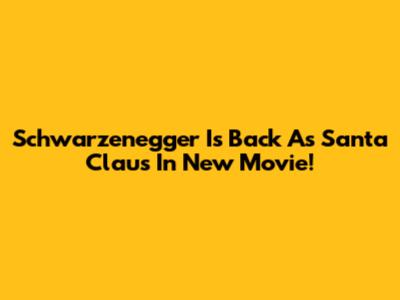 Schwarzenegger Is Back As Santa Claus In New Movie!