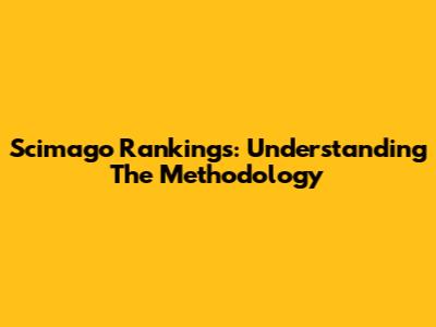 Scimago Rankings: Understanding The Methodology