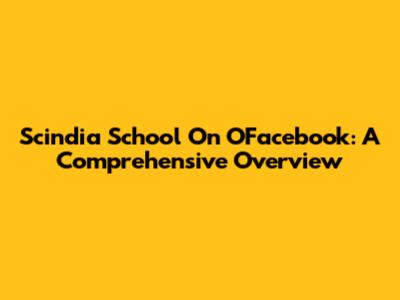 Scindia School On OFacebook: A Comprehensive Overview