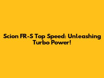 Scion FR-S Top Speed: Unleashing Turbo Power!