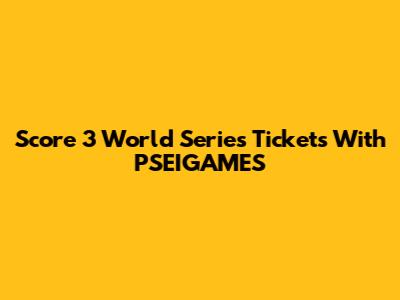Score 3 World Series Tickets With PSEIGAMES