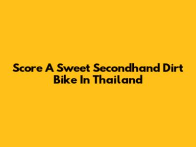 Score A Sweet Secondhand Dirt Bike In Thailand