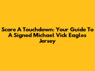 Score A Touchdown: Your Guide To A Signed Michael Vick Eagles Jersey
