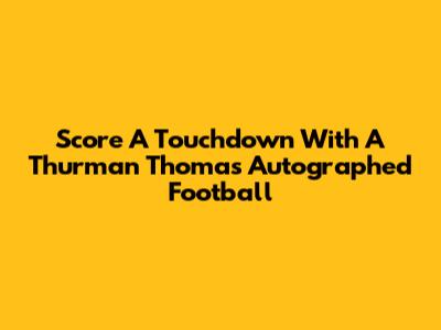 Score A Touchdown With A Thurman Thomas Autographed Football