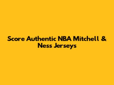 Score Authentic NBA Mitchell & Ness Jerseys