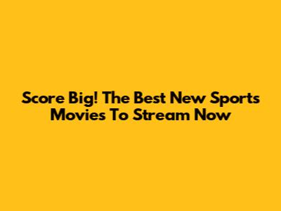 Score Big! The Best New Sports Movies To Stream Now
