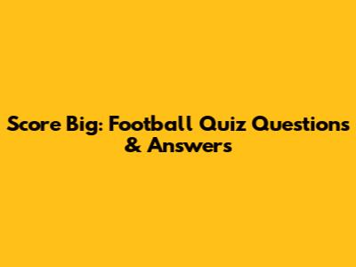 Score Big: Football Quiz Questions & Answers