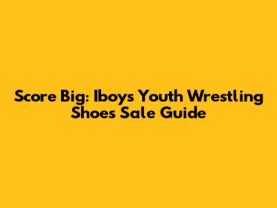 Score Big: Iboys Youth Wrestling Shoes Sale Guide