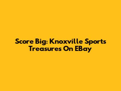 Score Big: Knoxville Sports Treasures On EBay