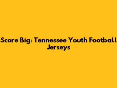 Score Big: Tennessee Youth Football Jerseys