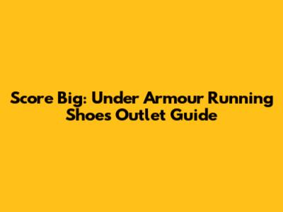 Score Big: Under Armour Running Shoes Outlet Guide