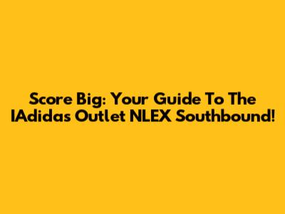 Score Big: Your Guide To The IAdidas Outlet NLEX Southbound!
