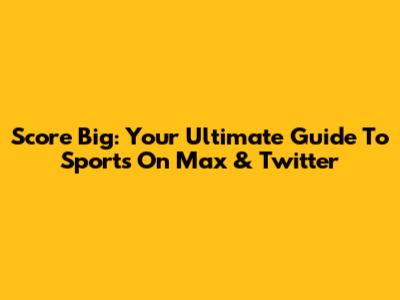 Score Big: Your Ultimate Guide To Sports On Max & Twitter