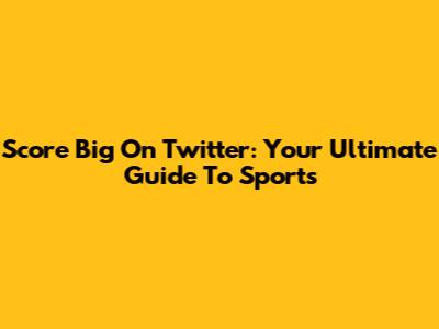 Score Big On Twitter: Your Ultimate Guide To Sports