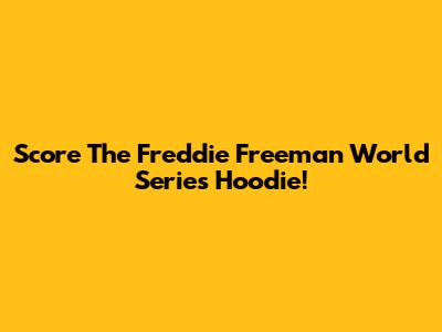 Score The Freddie Freeman World Series Hoodie!