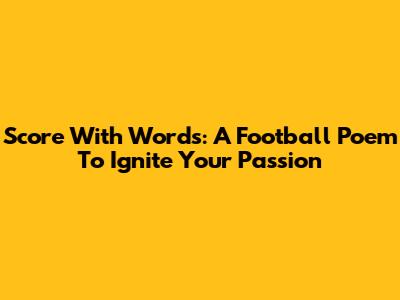 Score With Words: A Football Poem To Ignite Your Passion