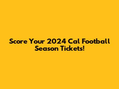 Score Your 2024 Cal Football Season Tickets!