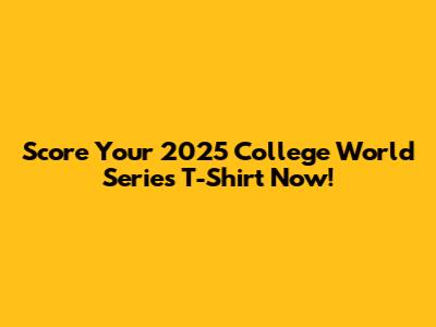 Score Your 2025 College World Series T-Shirt Now!