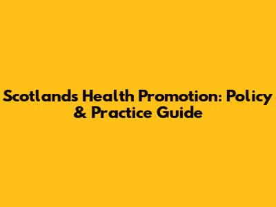 Scotland's Health Promotion: Policy & Practice Guide