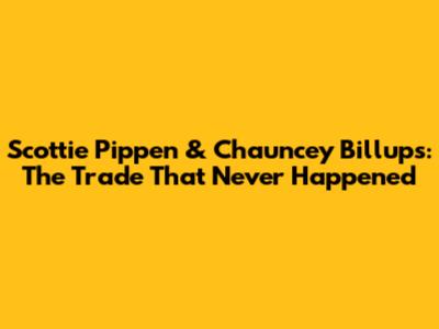 Scottie Pippen & Chauncey Billups: The Trade That Never Happened