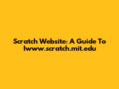 Scratch Website: A Guide To Iwww.scratch.mit.edu