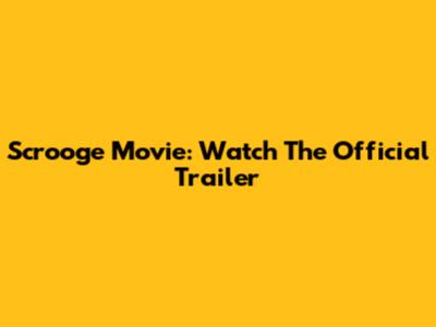 Scrooge Movie: Watch The Official Trailer