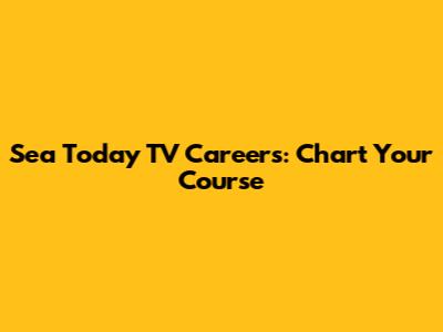 Sea Today TV Careers: Chart Your Course