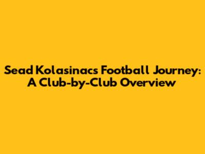 Sead Kolasinac's Football Journey: A Club-by-Club Overview