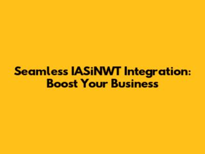 Seamless IASiNWT Integration: Boost Your Business