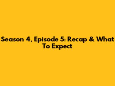 Season 4, Episode 5: Recap & What To Expect